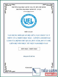 [Tiểu luận 2022] Vận dụng mối quan hệ giữa vật chất và ý thức của Triết học Mác - Lênin làm rõ sai lầm của bệnh chủ quan, duy tâm, duy ý chí - Liên hệ với thực tế Việt Nam hiện nay