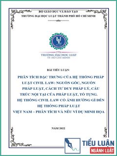 [Tiểu luận 2022] Phân tích đặc trưng của hệ thống pháp luật Civil Law: Nguồn gốc, nguồn pháp luật, cách tư duy pháp lý, cấu trúc nội tại của pháp luật, tố tụng. Hệ thống Civil law có ảnh hưởng gì đến hệ thống pháp luật Việt Nam – Phân tích và nêu ví dụ minh họa
