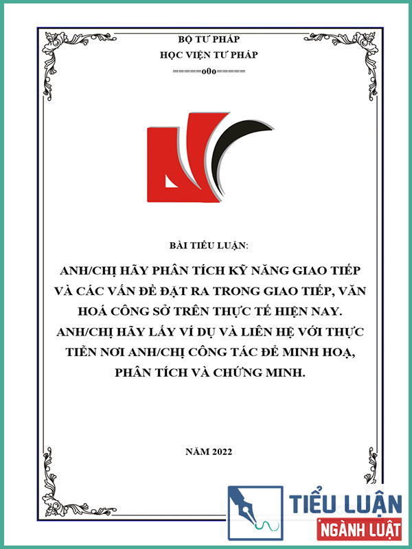 [Tiểu luận 2022] Anh/chị hãy phân tích kỹ năng giao tiếp và các vấn đề đặt ra trong giao tiếp, văn hoá công sở trên thực tế hiện nay. Anh/chị hãy lấy ví dụ và liên hệ với thực tiễn nơi anh/chị công tác để minh hoạ, phân tích và chứng minh?