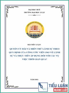 [Tiểu luận 2021] Quy định pháp luật quốc tế về quyền ưu đãi, miễn trừ lãnh sự? Thực tiễn áp dụng tại các quốc gia?