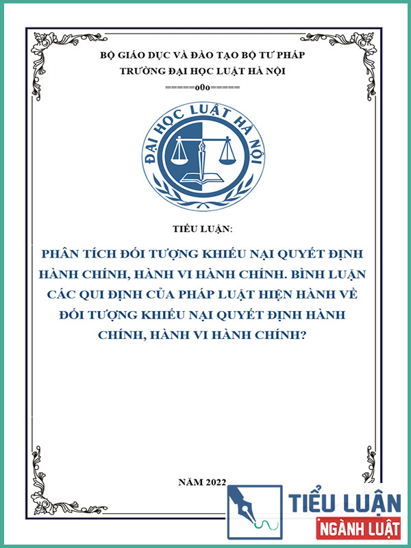 [Tiểu luận 2022] Phân tích đối tượng khiếu nại quyết định hành chính, hành vi hành chính. Bình luận các quy định của pháp luật hiện hành về đối tượng khiếu nại quyết định hành chính, hành vi hành chính