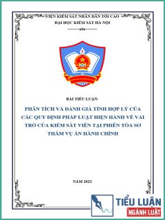 [Tiểu luận 2022] Đánh giá tính hợp lý của các quy định pháp luật hiện hành về vai trò của Kiểm sát viên tại phiên tòa sơ thẩm vụ án hành chính