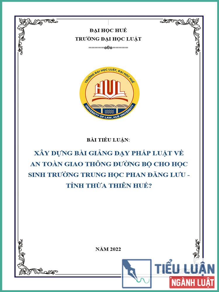 [Tiểu luận 2021] Xây dựng bài giảng dạy pháp luật về an toàn giao thông đường bộ cho học sinh Trường trung học phổ thông Phan Đăng Lưu, Tỉnh Thừa Thiên Huế