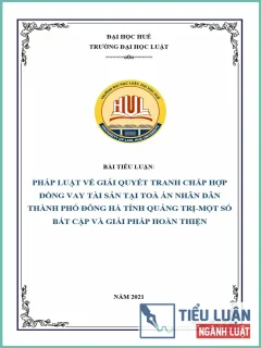 [Tiểu luận 2021] Pháp luật về giải quyết tranh chấp hợp đồng vay tài sản tại Toà án nhân dân thành phố Đông Hà, tỉnh Quảng Trị - Một số bất cập và giải pháp