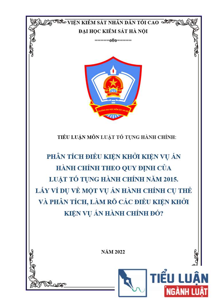 [Tiểu luận 2022] Phân tích điều kiện khởi kiện vụ án hành chính theo quy định của Luật Tố tụng hành chính năm 2015. Lấy ví dụ về một vụ án hành chính cụ thể và phân tích, làm rõ các điều kiện khởi kiện vụ án hành chính đó?