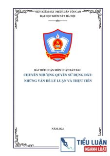 [Tiểu luận 2022] Chuyển nhượng quyền sử dụng đất: Những vấn đề lý luận và thực tiễn