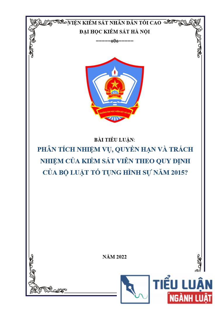 [Tiểu luận 2022] Phân tích nhiệm vụ, quyền hạn và trách nhiệm của Kiểm sát viên theo quy định của Bộ luật Tố tụng hình sự năm 2015 (Bài 2)