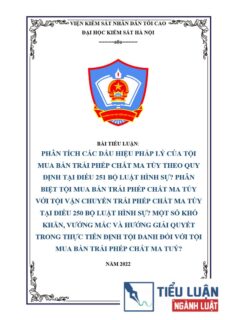 [Tiểu luận 2022] Phân tích các dấu hiệu pháp lý của tội mua bán trái phép chất ma túy theo quy định tại Điều 251 Bộ luật hình sự? Phân biệt tội mua bán trái phép chất ma túy với tội vận chuyển trái phép chất ma túy tại Điều 250 Bộ luật hình sự? Một số khó khăn, vướng mắc và hướng giải quyết trong thực tiễn định tội danh đối với tội mua bán trái phép chất ma tuý?