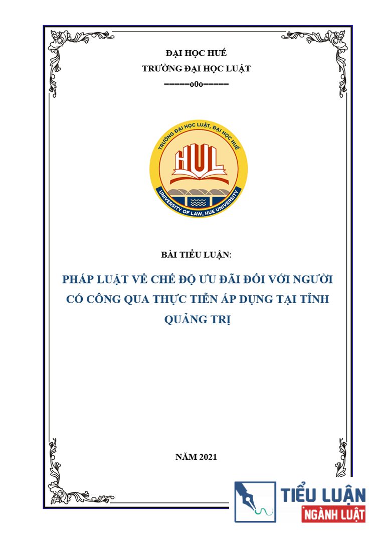 [Tiểu luận 2021] Pháp luật về chế độ ưu đãi đối với người có công qua thực tiễn áp dụng tại tỉnh Quảng Trị