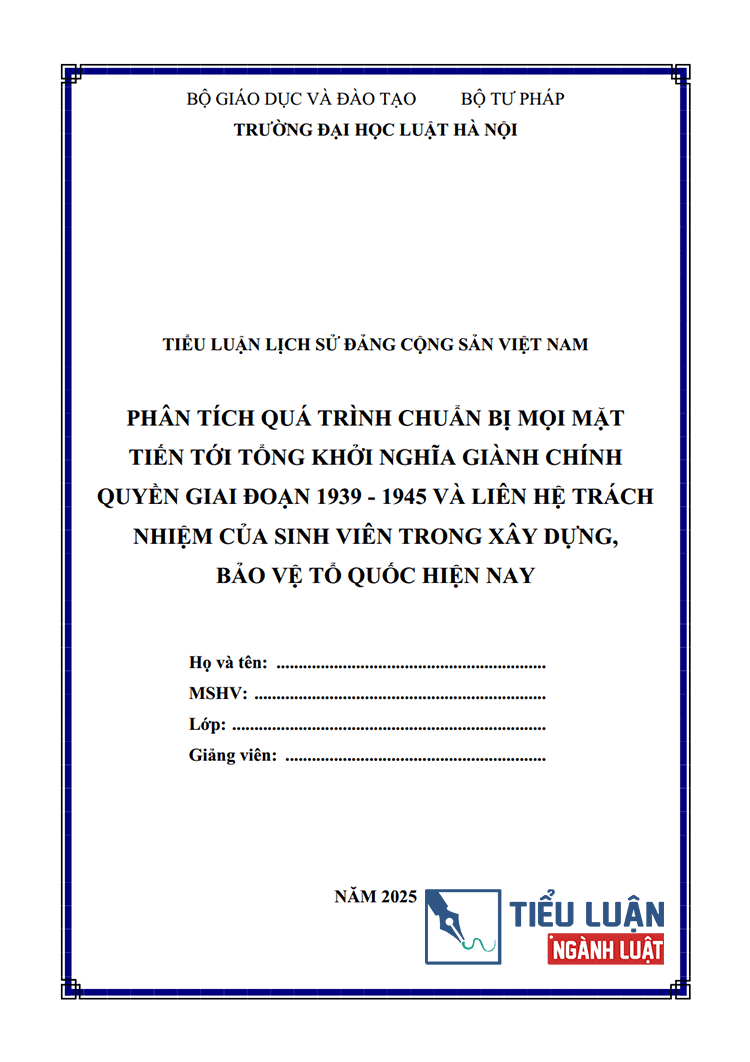  [Tiểu luận 2025] Phân tích quá trình chuẩn bị mọi mặt tiến tới Tổng khởi nghĩa giành chính quyền giai đoạn 1939 – 1945 và liên hệ trách nhiệm của sinh viên trong xây dựng, bảo vệ Tổ quốc hiện nay?