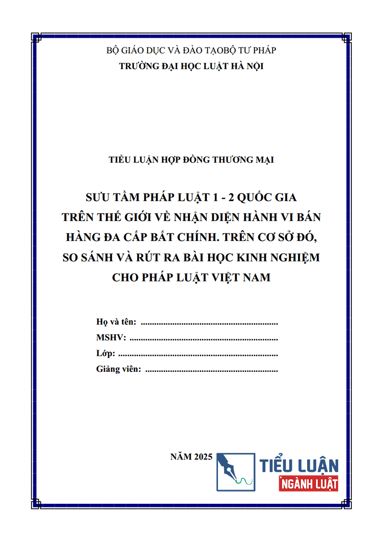 [Tiểu luận 2025] Sưu tầm pháp luật 1 – 2 quốc gia trên thế giới về nhận diện hành vi bán hàng đa cấp bất chính. Trên cơ sở đó, so sánh và rút ra bài học kinh nghiệm cho pháp luật Việt Nam