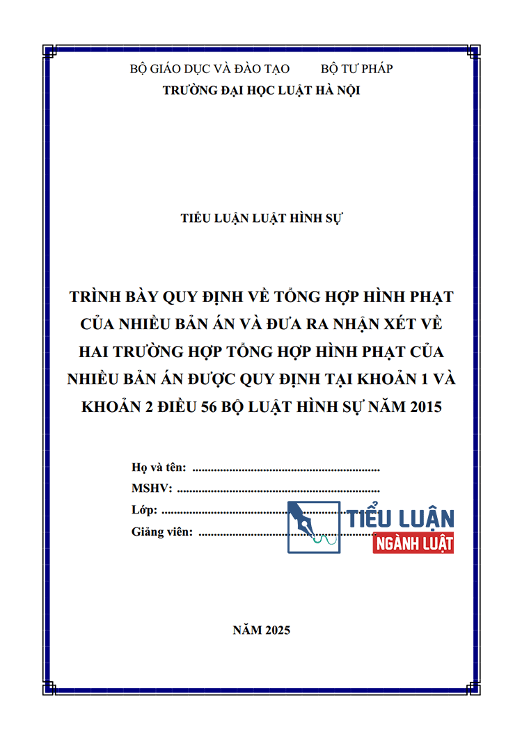  [Tiểu luận 2025] Trình bày quy định về tổng hợp hình phạt của nhiều bản án và đưa ra nhận xét về hai trường hợp tổng hợp hình phạt của nhiều bản án được quy định tại khoản 1 khoản 2 Điều 56 Bộ luật Hình sự