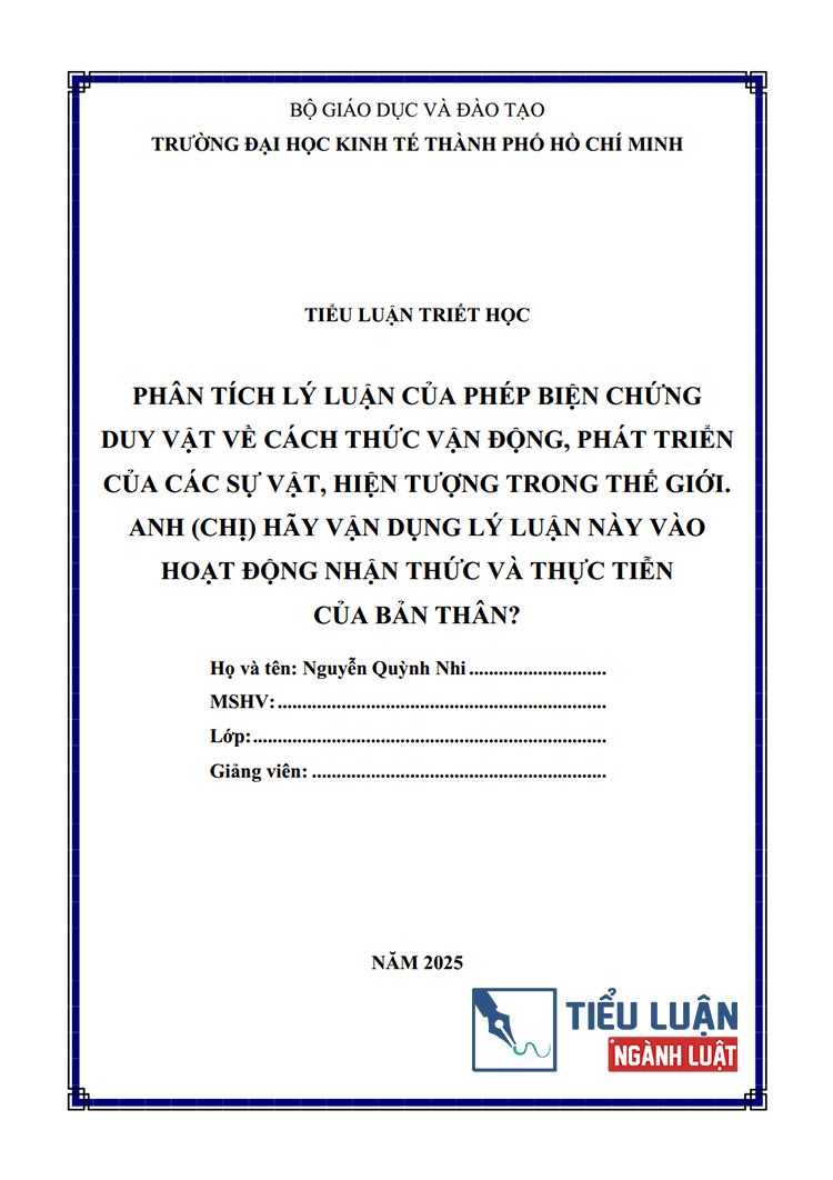  [Tiểu luận 2025] Phân tích lý luận của phép biện chứng duy vật về cách thức vận động, phát triển của các sự vật, hiện tượng trong thế giới. Anh chị hãy vận dụng lý luận này vào hoạt động nhận thức và thực tiễn của bản thân? (Bài 9)